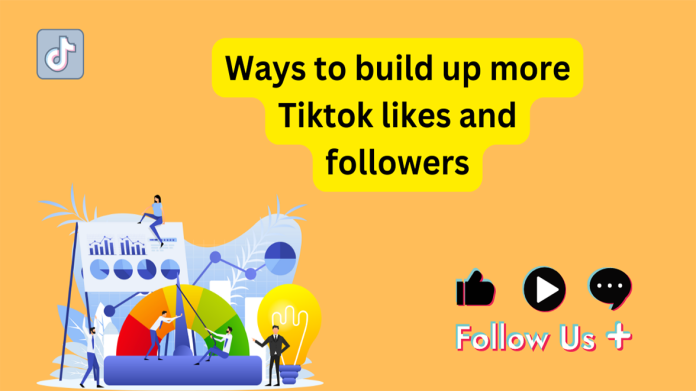 Ways to build up more Tiktok likes and followers